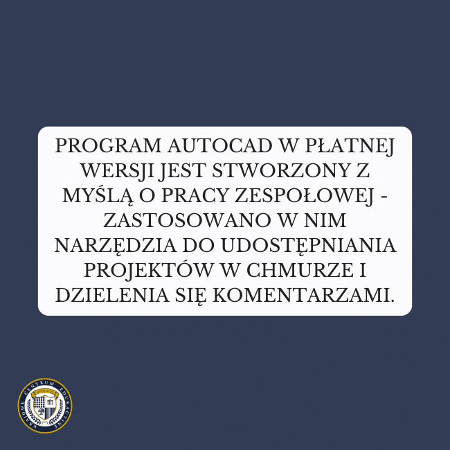 Granatowe tło i napis: Program AutoCAD w płatnej wersji jest stworzony z myślą o pracy zespołowej - zastosowano w nim narzędzia do udostępniania projektów w chmurze i dzielenia się komentarzami.