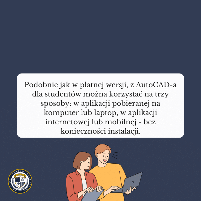 Granatowe tło, grafika dwóch studentów patrzących w laptopa i napis na środku: Podobnie jak w płatnej wersji, z AutoCAD-a dla studentów można korzystać na trzy sposoby: w aplikacji pobieranej na komputer lub laptop, w aplikacji internetowej lub mobilnej - bez konieczności instalacji.