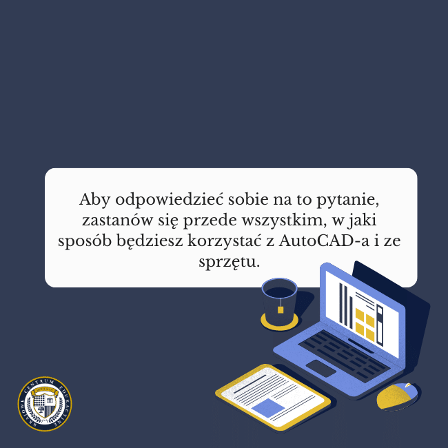 Granatowe tło, grafika komputera na dole i napis na środku: Aby odpowiedzieć sobie na to pytanie, zastanów się przede wszystkim, w jaki sposób będziesz korzystać z AutoCAD-a i ze sprzętu.