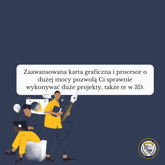 Granatowe tlo, grafika dwóch studentów projektujących coś na laptopach i napis na środku: Zaawansowana karta graficzna i procesor o dużej mocy pozwolą Ci sprawnie wykonywać duże projekty, także te w 3D.