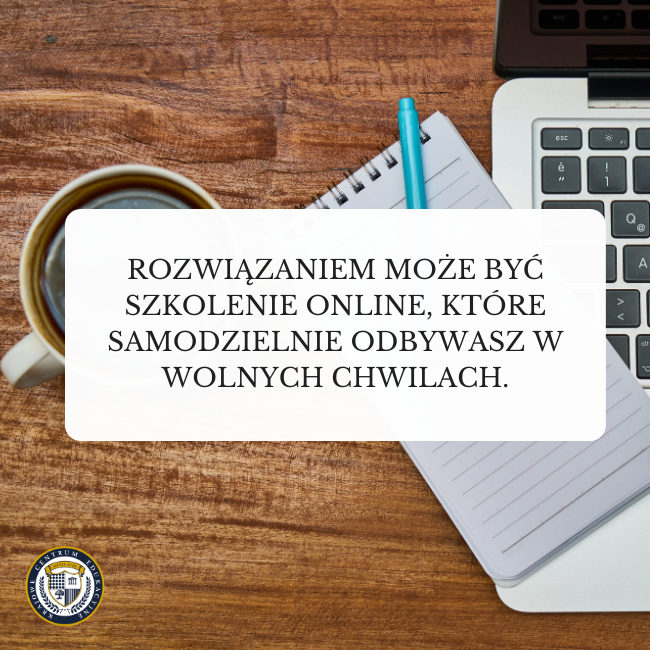 Napis: Rozwiązaniem może być szkolenie online, które samodzielnie odbywasz w wolnych chwilach. W tle zdjęcie fragmentu laptopa, notatnik i kawa.